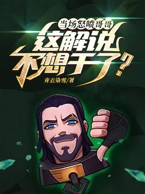 当场怒喷哥哥,这解说不想干了? 当场怒喷哥哥,这解说不想干了?