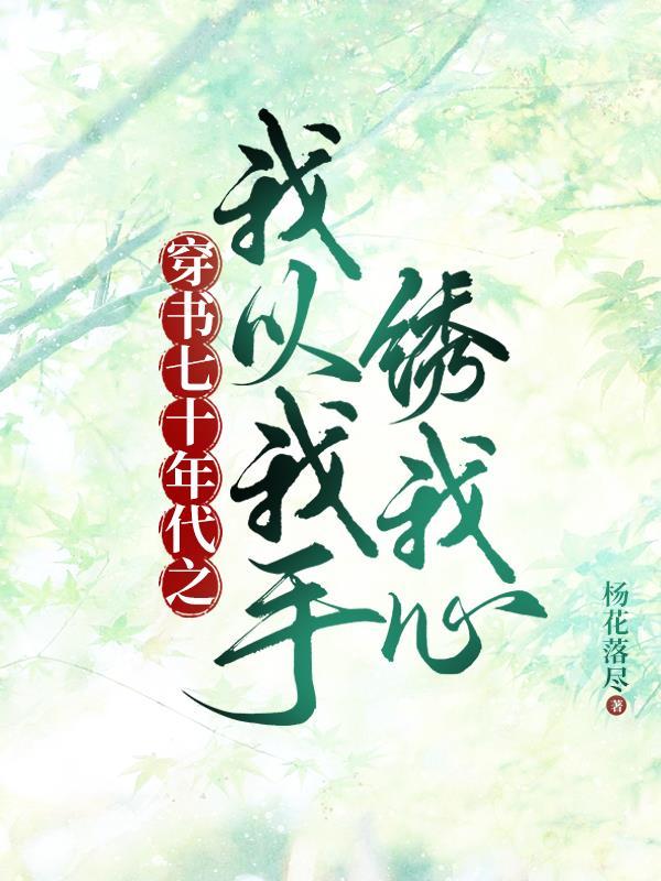 穿书七十年代之我以我手绣我心 穿书七十年代之我以我手绣我心